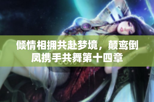 倾情相拥共赴梦境，颠鸾倒凤携手共舞第十四章