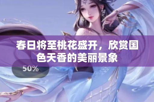 春日将至桃花盛开，欣赏国色天香的美丽景象