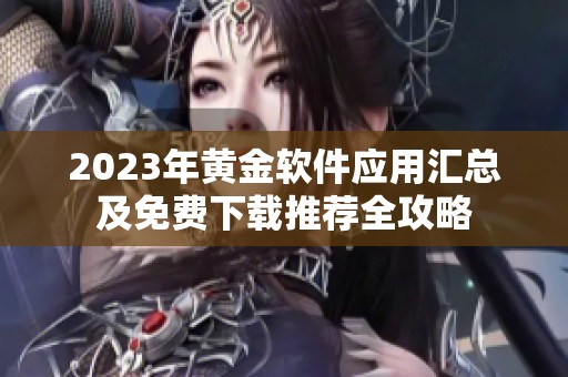 2023年黄金软件应用汇总及免费下载推荐全攻略