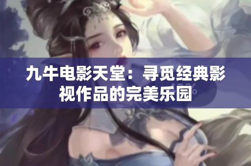 九牛电影天堂：寻觅经典影视作品的完美乐园
