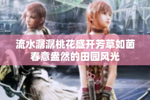 流水潺潺桃花盛开芳草如茵春意盎然的田园风光