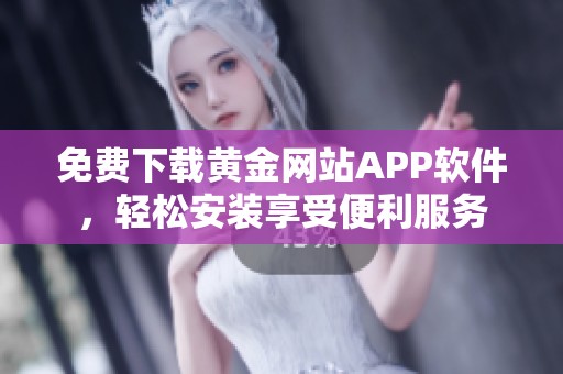 免费下载黄金网站APP软件，轻松安装享受便利服务
