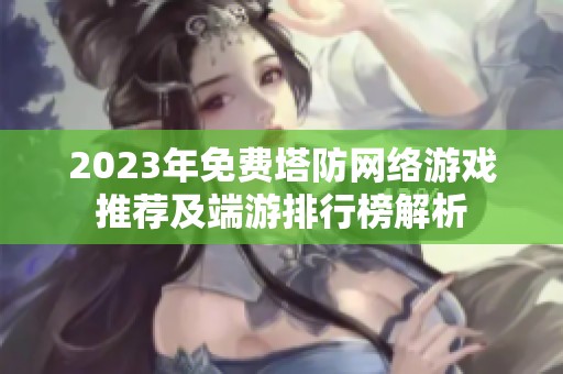 2023年免费塔防网络游戏推荐及端游排行榜解析