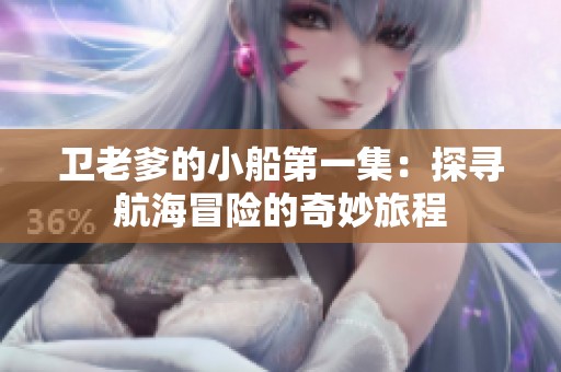 卫老爹的小船第一集：探寻航海冒险的奇妙旅程