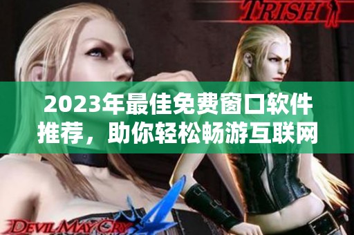 2023年最佳免费窗口软件推荐，助你轻松畅游互联网