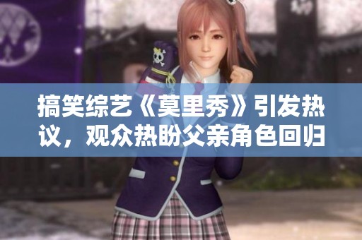 搞笑综艺《莫里秀》引发热议，观众热盼父亲角色回归