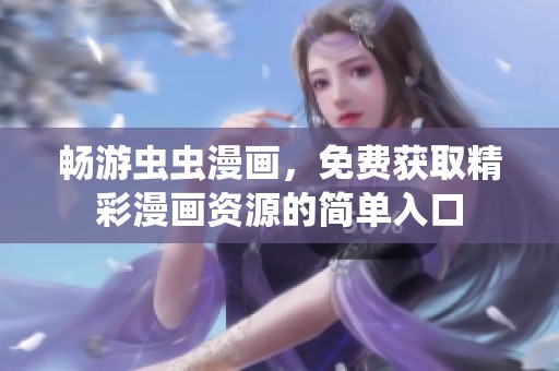 畅游虫虫漫画，免费获取精彩漫画资源的简单入口