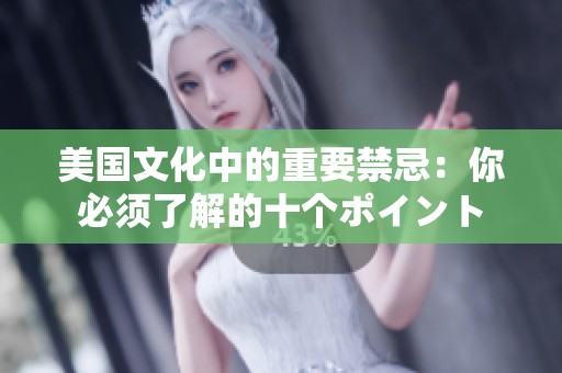 美国文化中的重要禁忌：你必须了解的十个ポイント