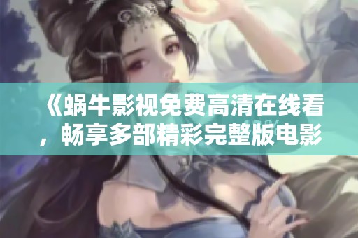 《蜗牛影视免费高清在线看，畅享多部精彩完整版电影》
