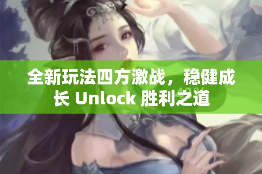 全新玩法四方激战，稳健成长 Unlock 胜利之道
