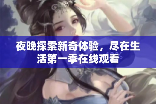 夜晚探索新奇体验，尽在生活第一季在线观看
