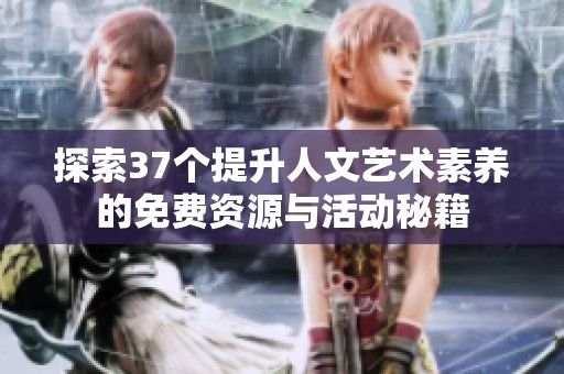 探索37个提升人文艺术素养的免费资源与活动秘籍