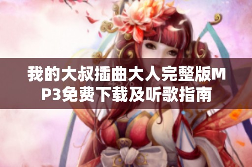 我的大叔插曲大人完整版MP3免费下载及听歌指南