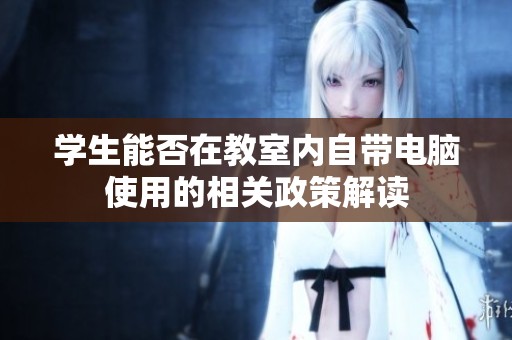 学生能否在教室内自带电脑使用的相关政策解读