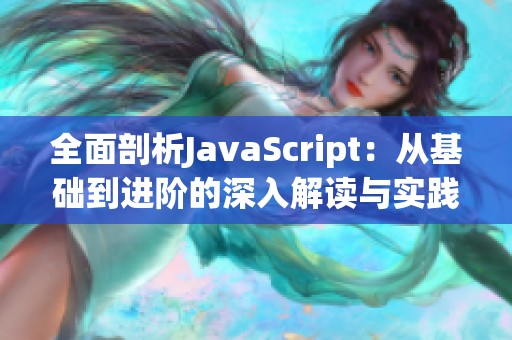 全面剖析JavaScript：从基础到进阶的深入解读与实践
