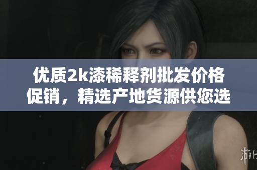 优质2k漆稀释剂批发价格促销，精选产地货源供您选择