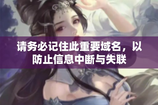 请务必记住此重要域名，以防止信息中断与失联