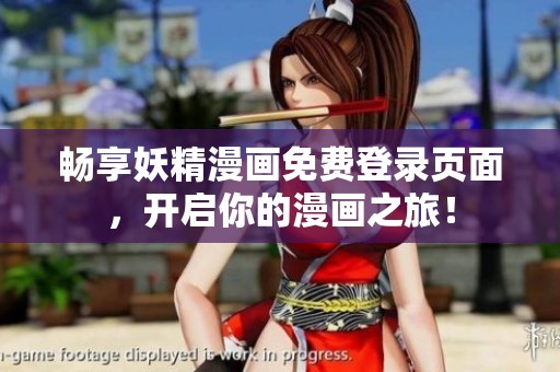 畅享妖精漫画免费登录页面，开启你的漫画之旅！