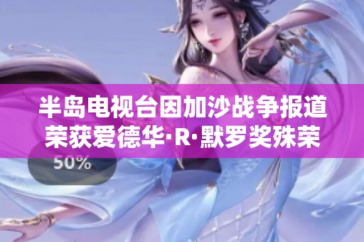 半岛电视台因加沙战争报道荣获爱德华·R·默罗奖殊荣