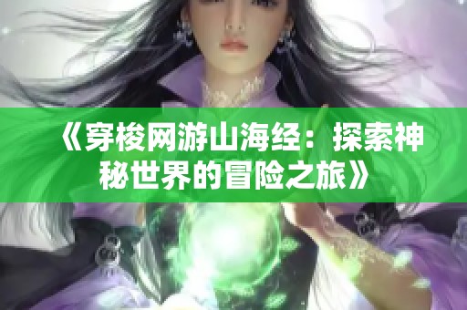 《穿梭网游山海经：探索神秘世界的冒险之旅》