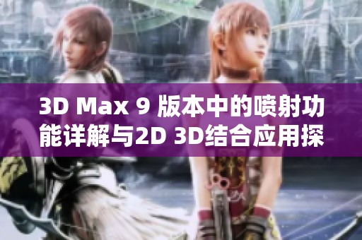 3D Max 9 版本中的喷射功能详解与2D 3D结合应用探讨