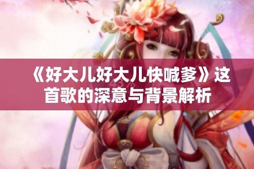 《好大儿好大儿快喊爹》这首歌的深意与背景解析