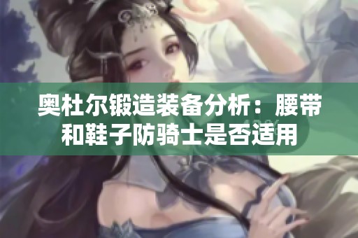 奥杜尔锻造装备分析：腰带和鞋子防骑士是否适用