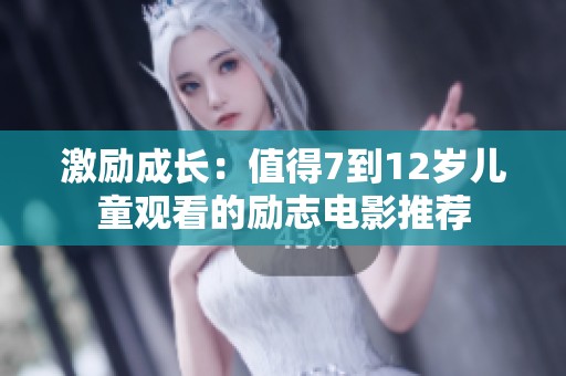 激励成长：值得7到12岁儿童观看的励志电影推荐