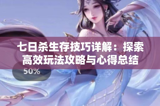 七日杀生存技巧详解：探索高效玩法攻略与心得总结