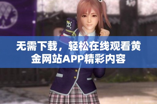 无需下载，轻松在线观看黄金网站APP精彩内容