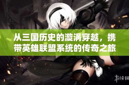 从三国历史的漩涡穿越，携带英雄联盟系统的传奇之旅