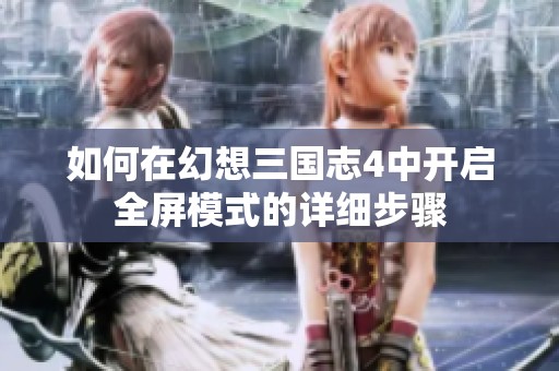 如何在幻想三国志4中开启全屏模式的详细步骤