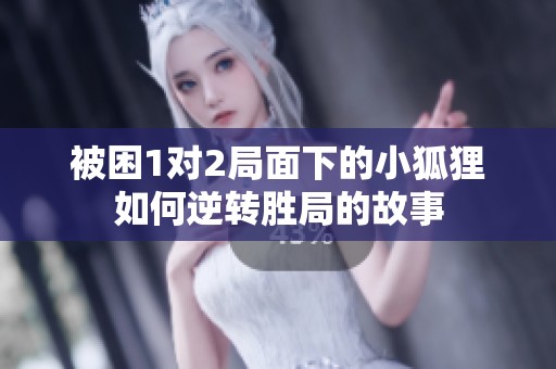被困1对2局面下的小狐狸如何逆转胜局的故事