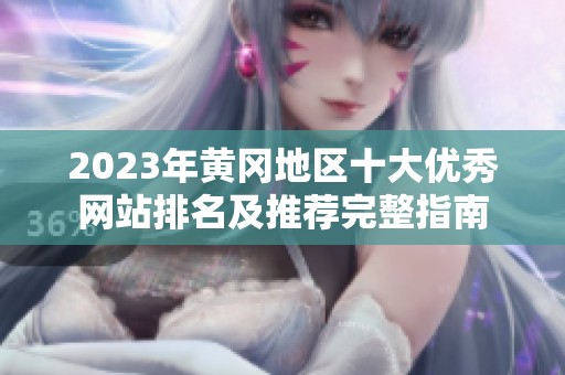 2023年黄冈地区十大优秀网站排名及推荐完整指南