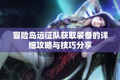冒险岛远征队获取装备的详细攻略与技巧分享