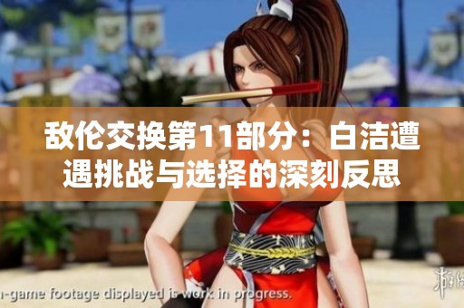 敌伦交换第11部分：白洁遭遇挑战与选择的深刻反思