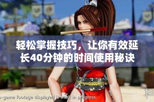 轻松掌握技巧，让你有效延长40分钟的时间使用秘诀
