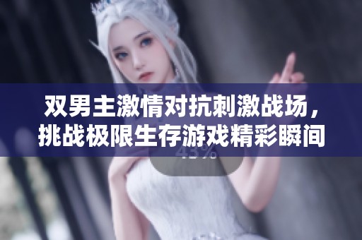 双男主激情对抗刺激战场，挑战极限生存游戏精彩瞬间