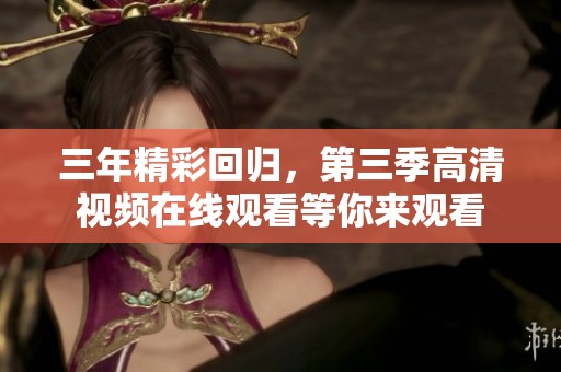 三年精彩回归，第三季高清视频在线观看等你来观看