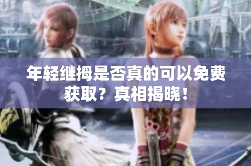 年轻继拇是否真的可以免费获取？真相揭晓！