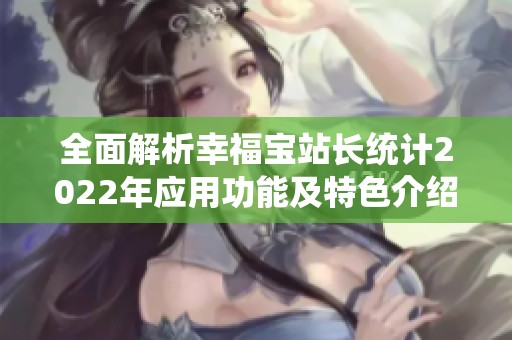 全面解析幸福宝站长统计2022年应用功能及特色介绍