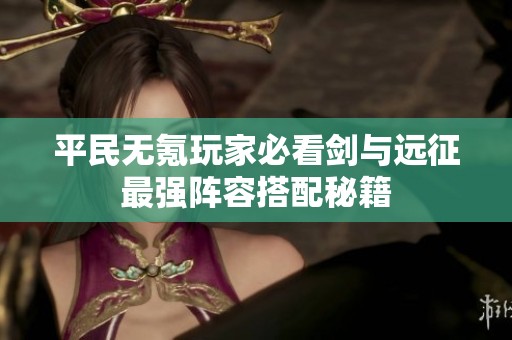 平民无氪玩家必看剑与远征最强阵容搭配秘籍