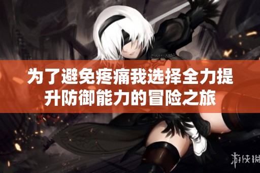 为了避免疼痛我选择全力提升防御能力的冒险之旅