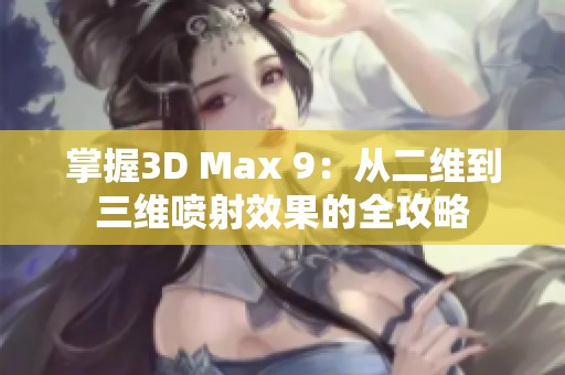 掌握3D Max 9：从二维到三维喷射效果的全攻略