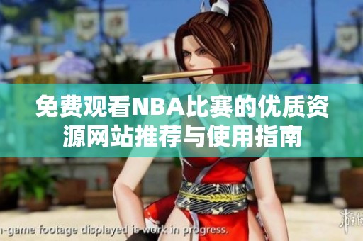 免费观看NBA比赛的优质资源网站推荐与使用指南