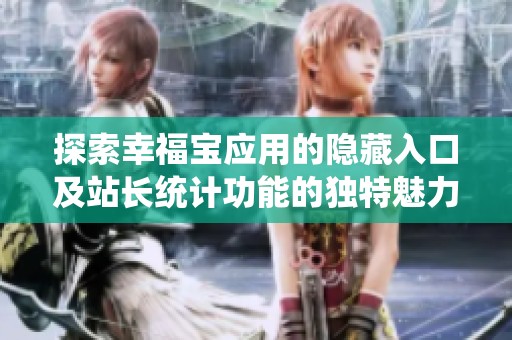 探索幸福宝应用的隐藏入口及站长统计功能的独特魅力