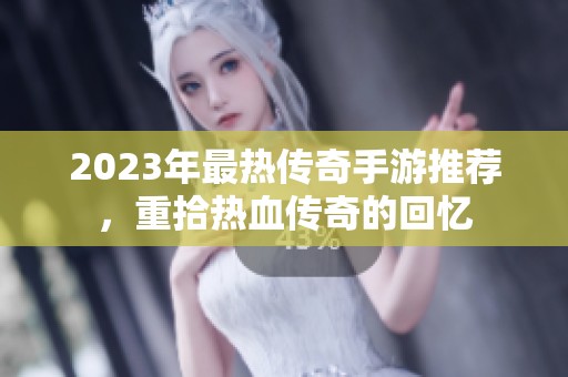 2023年最热传奇手游推荐，重拾热血传奇的回忆
