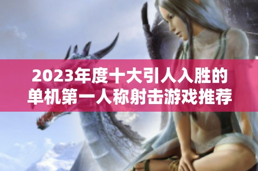 2023年度十大引人入胜的单机第一人称射击游戏推荐