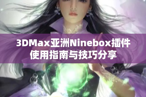 3DMax亚洲Ninebox插件使用指南与技巧分享