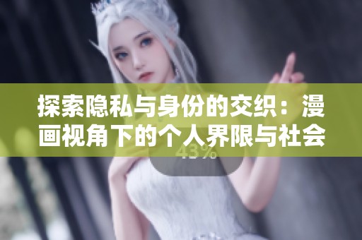 探索隐私与身份的交织：漫画视角下的个人界限与社会影响